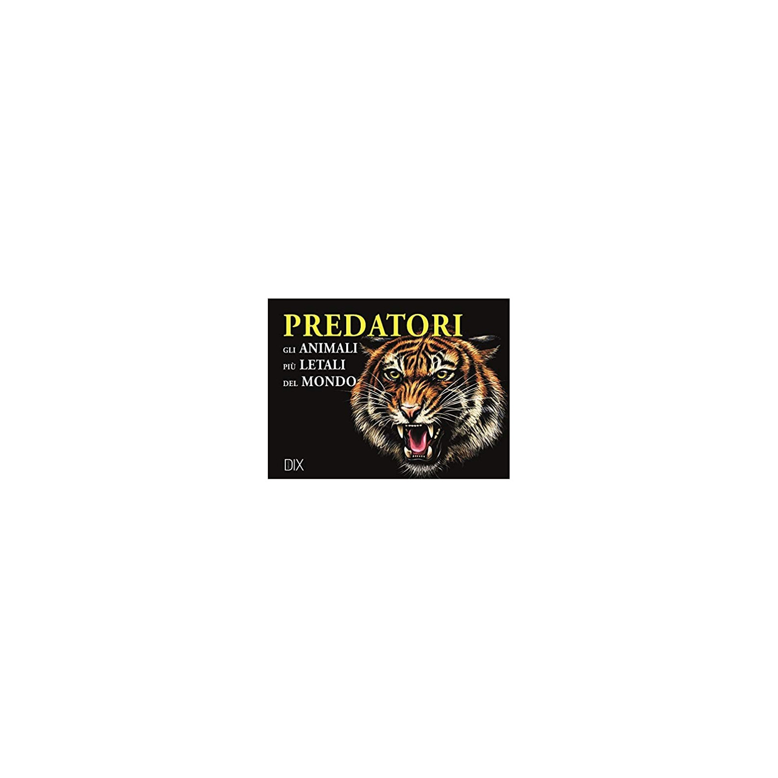 PREDATORI. GLI ANIMALI PIÙ LETALI DEL MONDO - DIX - LIBRI - td-toys.it